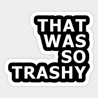 That Was So Trashy Sticker